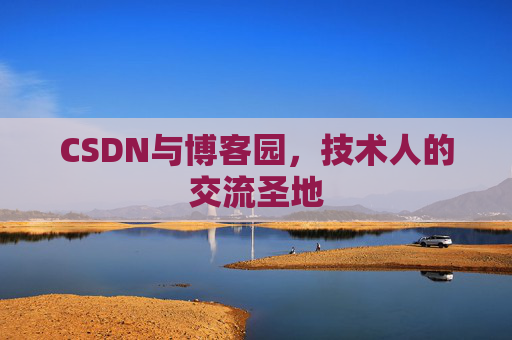 CSDN与博客园，技术人的交流圣地